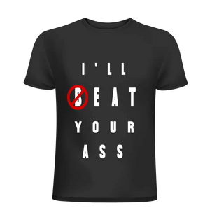 I'll beat your *ss tee